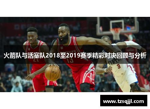 火箭队与活塞队2018至2019赛季精彩对决回顾与分析