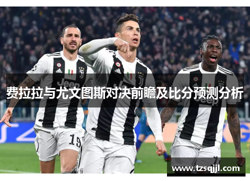 费拉拉与尤文图斯对决前瞻及比分预测分析