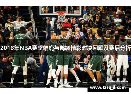 2018年NBA赛季雄鹿与鹈鹕精彩对决回顾及赛后分析